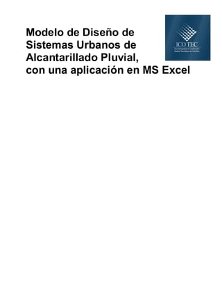 Modelo de Diseño de
Sistemas Urbanos de
Alcantarillado Pluvial,
con una aplicación en MS Excel
 