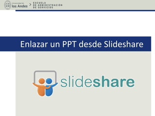 Enlazar un PPT desde Slideshare
 