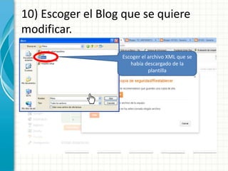 10) Escoger el Blog que se quiere
modificar.

                   Escoger el archivo XML que se
                      había descargado de la
                              plantilla
 
