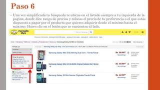 Paso 6
• Una vez simplificada tu búsqueda te ubicas en el listado siempre a tu izquierda de la
pagina, donde dice rango de precios y colocas el precio de tu preferencia o el que estás
dispuesto a pagar por el producto que quieres adquirir desde el mínimo hasta el
máximo. Haces clic en el botón que se encuentra al lado.
 