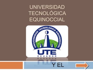 UNIVERSIDAD
TECNOLÓGICA
EQUINOCCIAL
Y EL
 