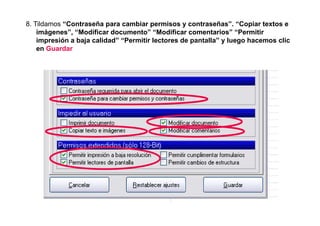 8. Tildamos “Contraseña para cambiar permisos y contraseñas”. “Copiar textos e
    imágenes”, “Modificar documento” “Modificar comentarios” “Permitir
    impresión a baja calidad” “Permitir lectores de pantalla” y luego hacemos clic
    en Guardar
 