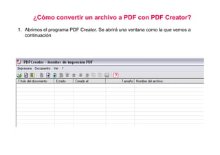 ¿Cómo convertir un archivo a PDF con PDF Creator?
1. Abrimos el programa PDF Creator. Se abrirá una ventana como la que vemos a
   continuación
 
