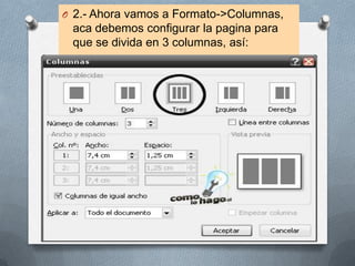 O 2.- Ahora vamos a Formato->Columnas,
 aca debemos configurar la pagina para
 que se divida en 3 columnas, así:
 