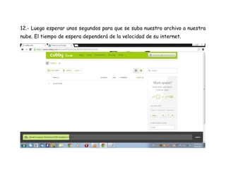12.- Luego esperar unos segundos para que se suba nuestro archivo a nuestra
nube. El tiempo de espera dependerá de la velocidad de su internet.
 