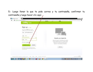 5.- Luego llenar lo que te pide correo y tu contraseña, confirmar tu
contraseña y luego hacer clic aquí.
 