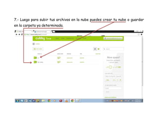 7.- Luego para subir tus archivos en la nube puedes crear tu nube o guardar
en la carpeta ya determinada.
 