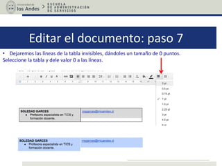 Editar el documento: paso 7
• Dejaremos las líneas de la tabla invisibles, dándoles un tamaño de 0 puntos.
Seleccione la tabla y dele valor 0 a las líneas.
 