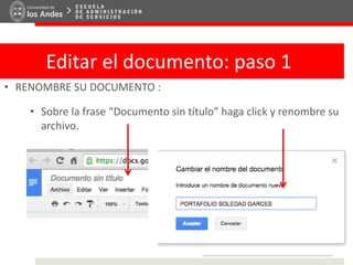Editar el documento: paso 1
• RENOMBRE SU DOCUMENTO :
• Sobre la frase “Documento sin título” haga click y renombre su
archivo.
 
