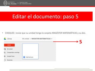 Editar el documento: paso 5
5
• CHEQUEE: revise que su unidad tenga la carpeta MAGÍSTER MATEMÁTICAS y su doc.
 