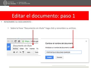 Editar el documento: paso 1
• RENOMBRE SU DOCUMENTO :
• Sobre la frase “Documento sin título” haga click y renombre su archivo.
 
