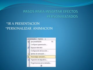 *IR A PRESENTACION 
*PERSONALIZAR ANIMACION 
