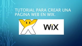 TUTORIAL PARA CREAR UNA
PÁGINA WEB EN WIX.
 
