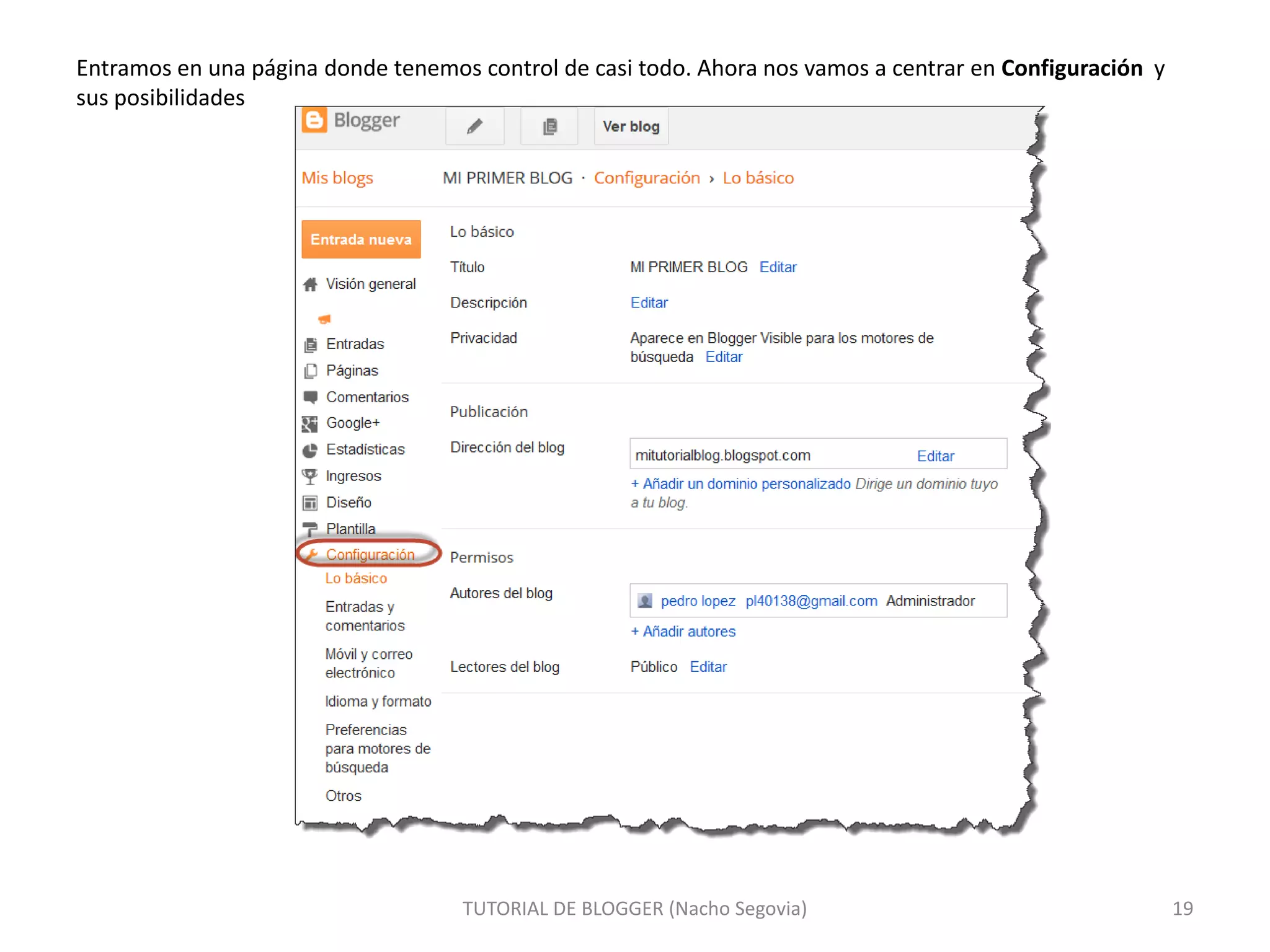 Entramos en una página donde tenemos control de casi todo. Ahora nos vamos a centrar en Configuración y
sus posibilidades

TUTORIAL DE BLOGGER (Nacho Segovia)

19

 