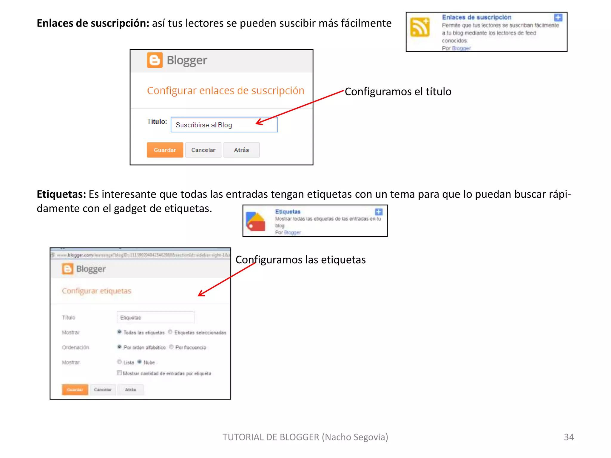 Enlaces de suscripción: así tus lectores se pueden suscibir más fácilmente

Configuramos el título

Etiquetas: Es interesante que todas las entradas tengan etiquetas con un tema para que lo puedan buscar rápidamente con el gadget de etiquetas.

Configuramos las etiquetas

TUTORIAL DE BLOGGER (Nacho Segovia)

34

 