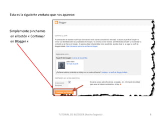 Esta es la siguiente ventana que nos aparece:

Simplemente pinchamos
en el botón « Continuar
en Blogger «

TUTORIAL DE BLOGGER (Nacho Segovia)

8

 