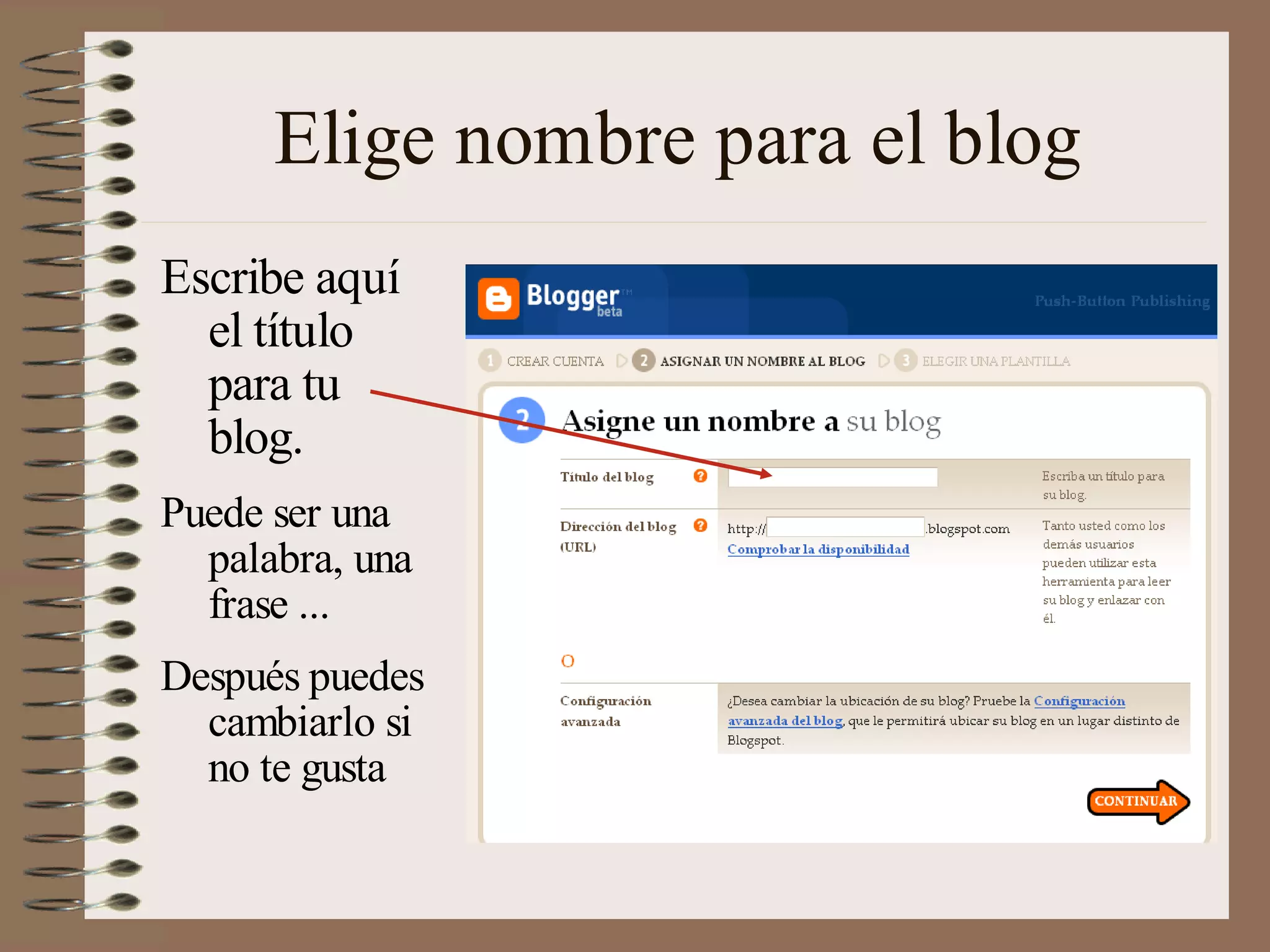 Elige nombre para el blog
Escribe aquí
  el título
  para tu
  blog.
Puede ser una
  palabra, una
  frase ...
Después puedes
  cambiarlo si
  no te gusta
 