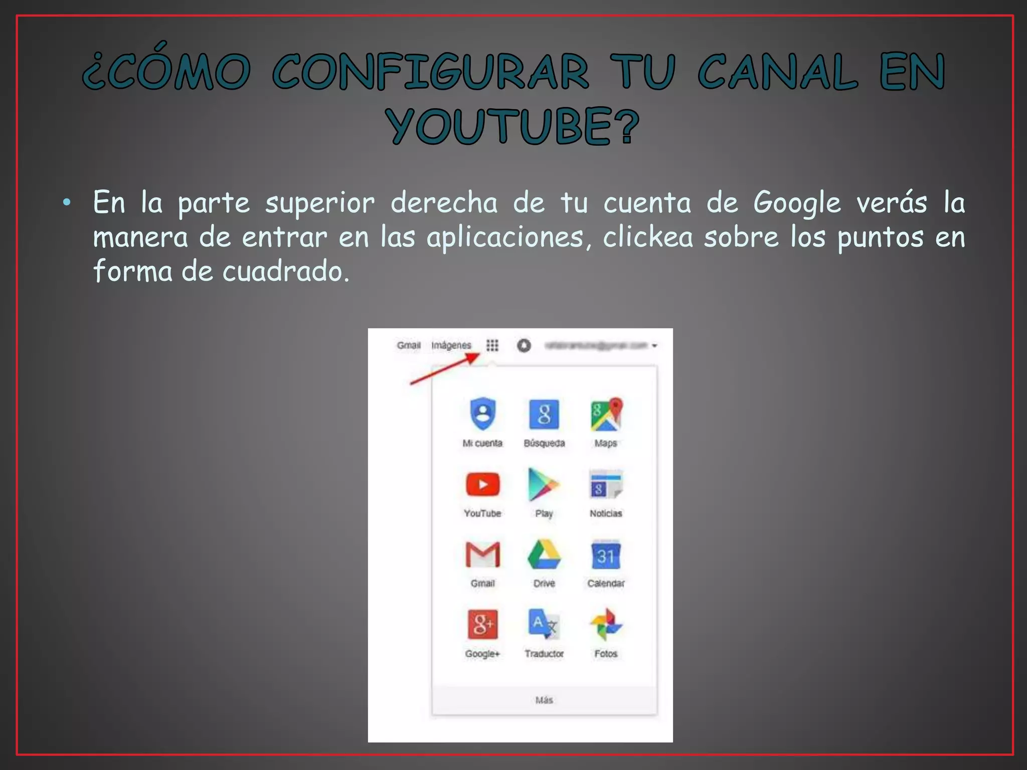 • En la parte superior derecha de tu cuenta de Google verás la
manera de entrar en las aplicaciones, clickea sobre los puntos en
forma de cuadrado.
 
