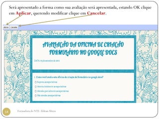 Será apresentado a forma como sua avaliação será apresentada, estando OK clique
     em Aplicar, querendo modificar clique em Cancelar.




14       Formadora do NTE: Aldean Abreu
 