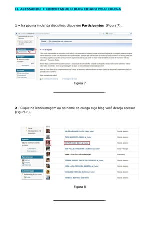 II. ACESSANDO E COMENTANDO O BLOG CRIADO PELO COLEGA
1 – Na página inicial da disciplina, clique em Participantes (Figura 7).
Figura 7
_
2 - Clique no ícone/imagem ou no nome do colega cujo blog você deseja acessar
(Figura 8).
Figura 8
_
 