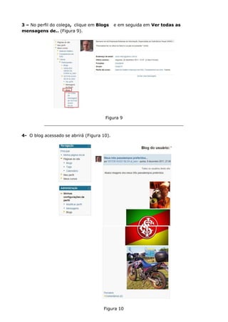 Figura 10
3 – No perfil do colega, clique em Blogs e em seguida em Ver todas as
mensagens de.. (Figura 9).
Figura 9
4- O blog acessado se abrirá (Figura 10).
 