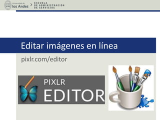 Editar imágenes en línea
pixlr.com/editor
 