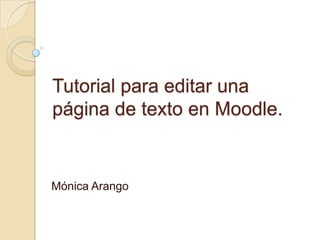 Tutorial para editar una
página de texto en Moodle.


Mónica Arango
 