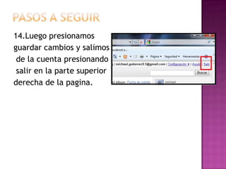 Pasos a seguir14.Luego presionamos guardar cambios y salimos de la cuenta presionando salir en la parte superior derecha de la pagina.