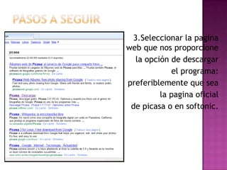 Pasos a seguir                                 3.Seleccionar la pagina                                              web que nos proporcione la opción de descargar el programa: preferiblemente que sea la pagina oficial de picasa o en softonic.