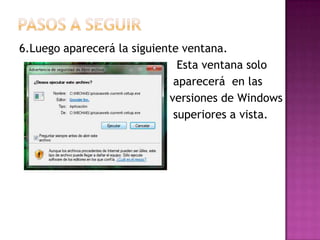 PASOS A SEGUIR6.Luego aparecerá la siguiente ventana.                                            Esta ventana solo                                           aparecerá  en las                                                                  versiones de Windows                                             superiores a vista.