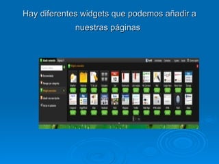 Hay diferentes widgets que podemos añadir a nuestras páginas   
