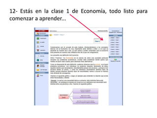 12- Estás en la clase 1 de Economía, todo listo para
comenzar a aprender...
 