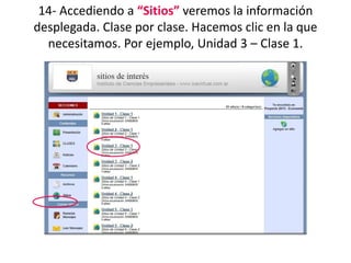 14- Accediendo a “Sitios” veremos la información
desplegada. Clase por clase. Hacemos clic en la que
  necesitamos. Por ejemplo, Unidad 3 – Clase 1.
 