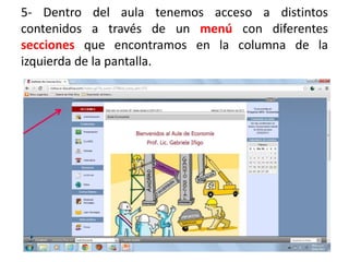 5- Dentro del aula tenemos acceso a distintos
contenidos a través de un menú con diferentes
secciones que encontramos en la columna de la
izquierda de la pantalla.
 