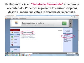8- Haciendo clic en “Saludo de Bienvenida” accedemos
 al contenido. Podemos ingresar a los mismos tópicos
  desde el menú que está a la derecha de la pantalla.
 