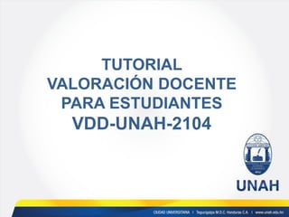 TUTORIAL VALORACIÓN DOCENTE PARA ESTUDIANTES VDD-UNAH-2104  