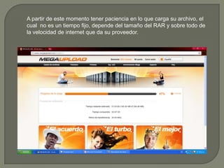 A partir de este momento tener paciencia en lo que cargasu archivo, el cual  no es un tiempo fijo, depende del tamaño del RAR y sobre todo de la velocidad de internet que da su proveedor.