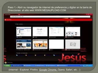 Paso 1.- Abrir su navegador de internet de preferencia y digitar en la barra de Direcciones  el sitio web WWW.MEGAUPLOAD.COM(Internet - Explorer, Firefox, Google Chrome, Opera, Safari, etc…)