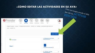 ¿COMO EDITAR LAS ACTIVIDADES EN SU AVA?
 