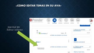 ¿COMO EDITAR TEMAS EN SU AVA?
DAS CLIC EN
Editar informe
 