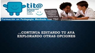 …CONTINUA EDITANDO TU AVA
EXPLORANDO OTRAS OPCIONES
 