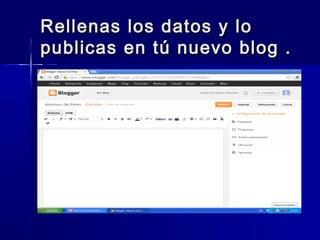 Rellenas los datos y lo
publicas en tú nuevo blog .

 