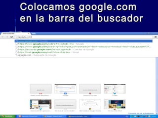 Colocamos google.com
en la barra del buscador
.

 