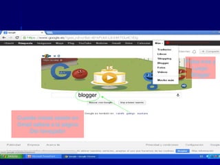 Pulsa más y
Luego
Blogger

blogger

Cuando inicies sesión en
Gmail saltara a la página
Del navegador

 