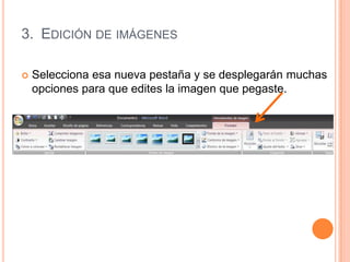 3. EDICIÓN DE IMÁGENES

   Selecciona esa nueva pestaña y se desplegarán muchas
    opciones para que edites la imagen que pegaste.
 