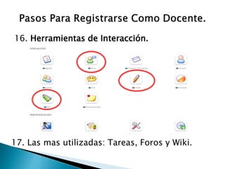 16. Herramientas de Interacción.
17. Las mas utilizadas: Tareas, Foros y Wiki.
 