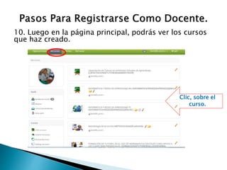10. Luego en la página principal, podrás ver los cursos
que haz creado.
Clic, sobre el
curso.
 