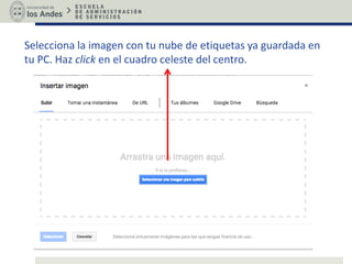 Selecciona la imagen con tu nube de etiquetas ya guardada en
tu PC. Haz click en el cuadro celeste del centro.
 
