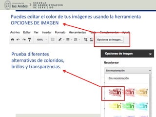 Puedes editar el color de tus imágenes usando la herramienta
OPCIONES DE IMAGEN
Prueba diferentes
alternativas de coloridos,
brillos y transparencias.
 
