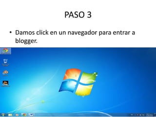 PASO 3
• Damos click en un navegador para entrar a
blogger.
 